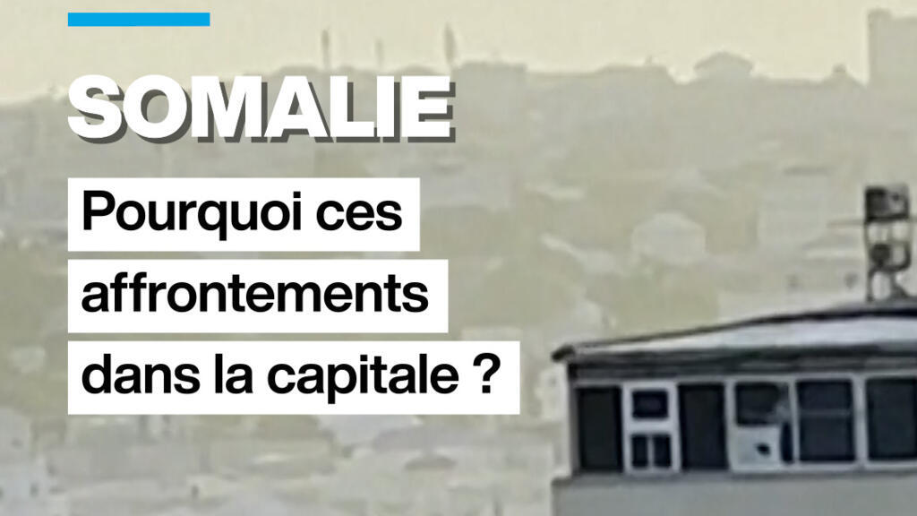 Somalie : pourquoi ces affrontements dans la capitale Mogadiscio ?