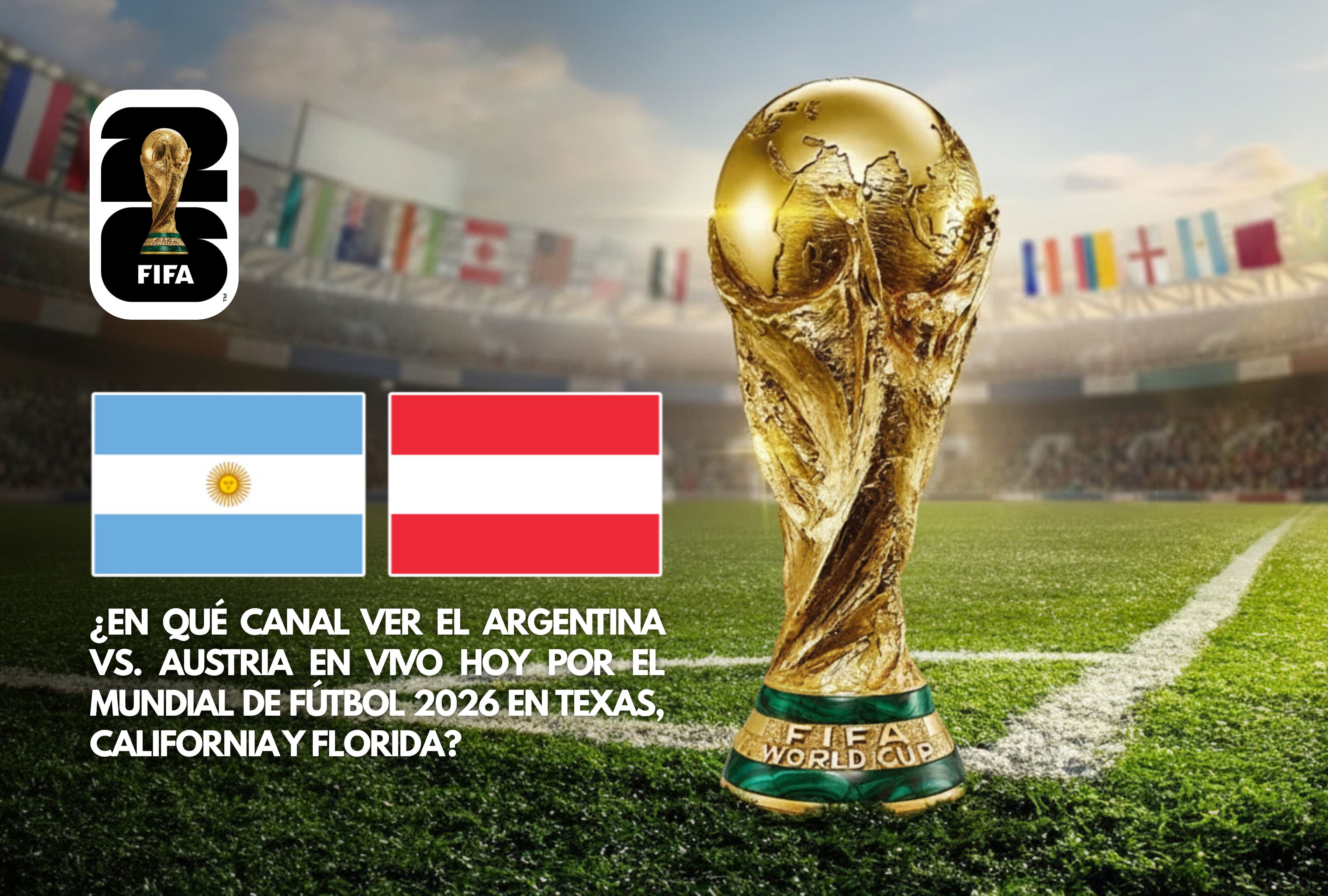 ¿En qué canal ver el Argentina vs. Austria EN VIVO hoy por el Mundial de Fútbol 2026 en Texas, California y Florida? Canales TV en los Estados Unidos
