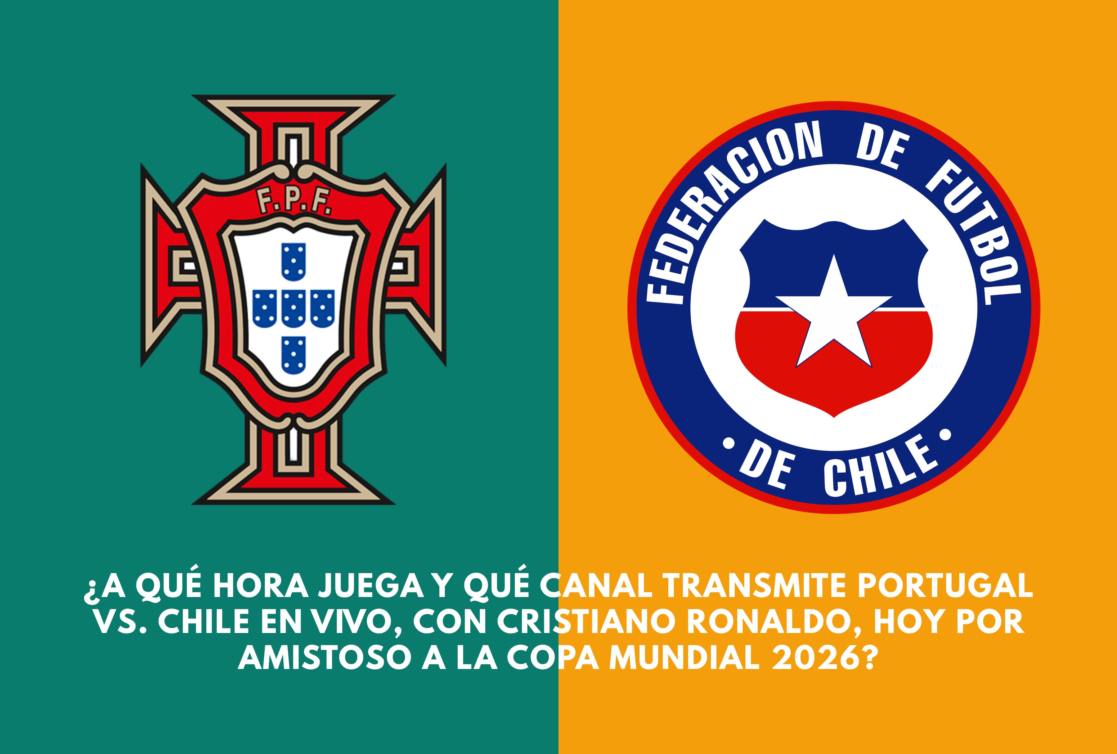 ¿A qué hora juega y qué canal transmite Portugal vs. Chile EN VIVO, con Cristiano Ronaldo, hoy por amistoso a la Copa Mundial 2026?